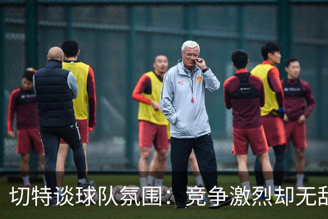 切特谈球队氛围：竞争激烈却无敌意，大家都在追求进步